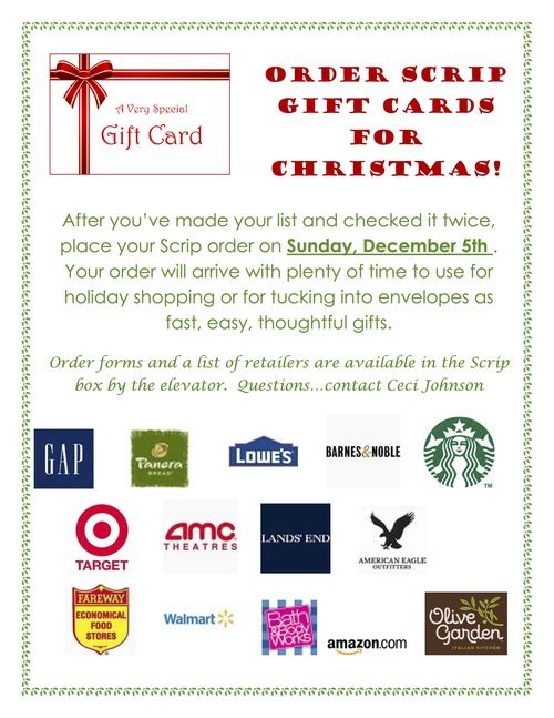 ORDER SCRIP GIFT CARDS FOR CHRISTMAS! After you’ve made your list and checked it twice, place your Scrip order on Sunday, December 5th . Your order will arrive with plenty of time to use for holiday shopping or for tucking into envelopes as fast, easy, thoughtful gifts. Order forms and a list of retailers are available in the Scrip box by the elevator. Questions...contact Ceci Johnson.