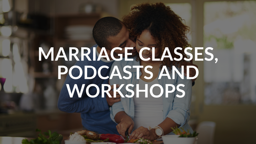Marriage Classes, Workshops and Podcasts