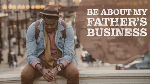 Be About My Father's Business